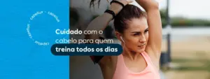 Dicas de cabelo para pessoas que se exercitam diariamente - Capellux 50