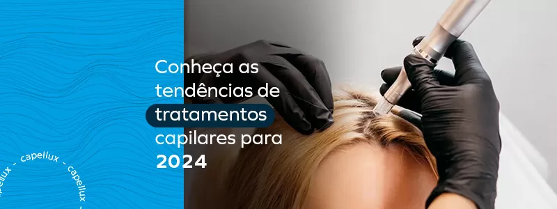 Novas técnicas de cuidados com os cabelos em 2024 - Conheça a Capellux 11